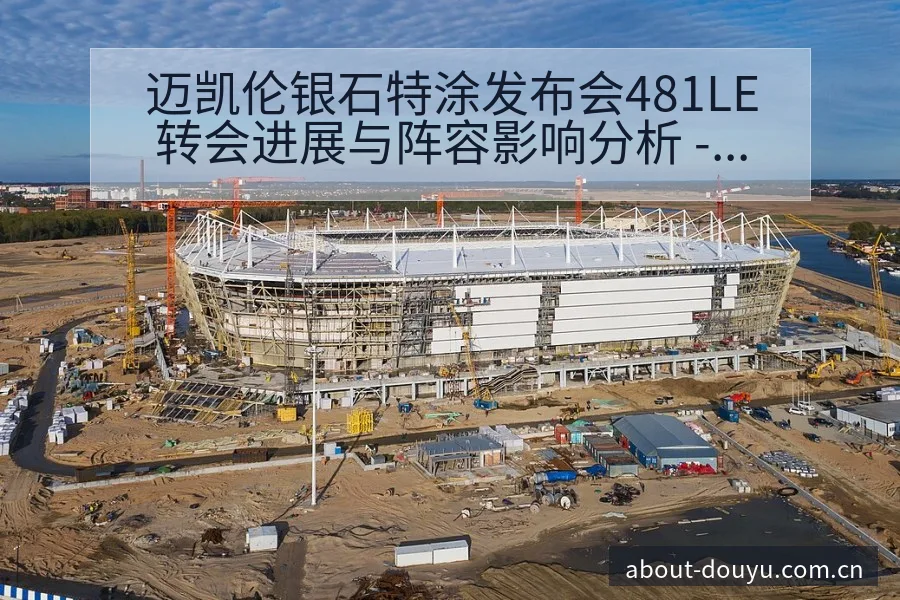迈凯伦银石特涂发布会481LE转会进展与阵容影响分析 - 斗鱼